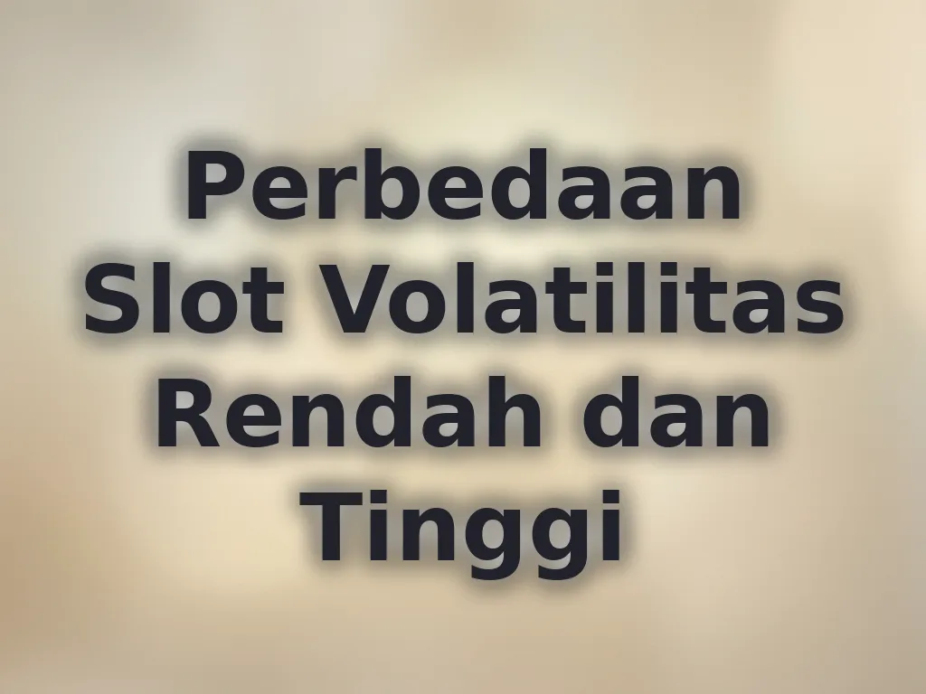 Perbedaan Slot Volatilitas Rendah dan Tinggi