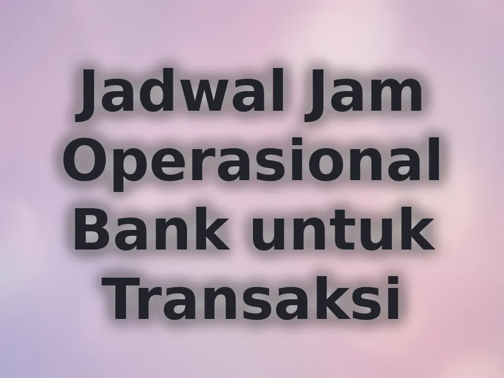 Jadwal Jam Operasional Bank untuk Transaksi