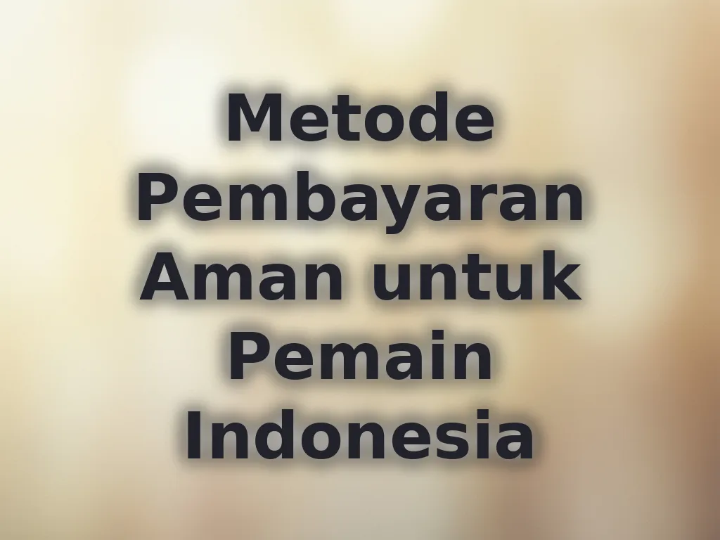 Metode Pembayaran Aman untuk Pemain Indonesia